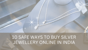 10 SAFE WAYS TO BUY SILVER JEWELLERY ONLINE IN INDIA