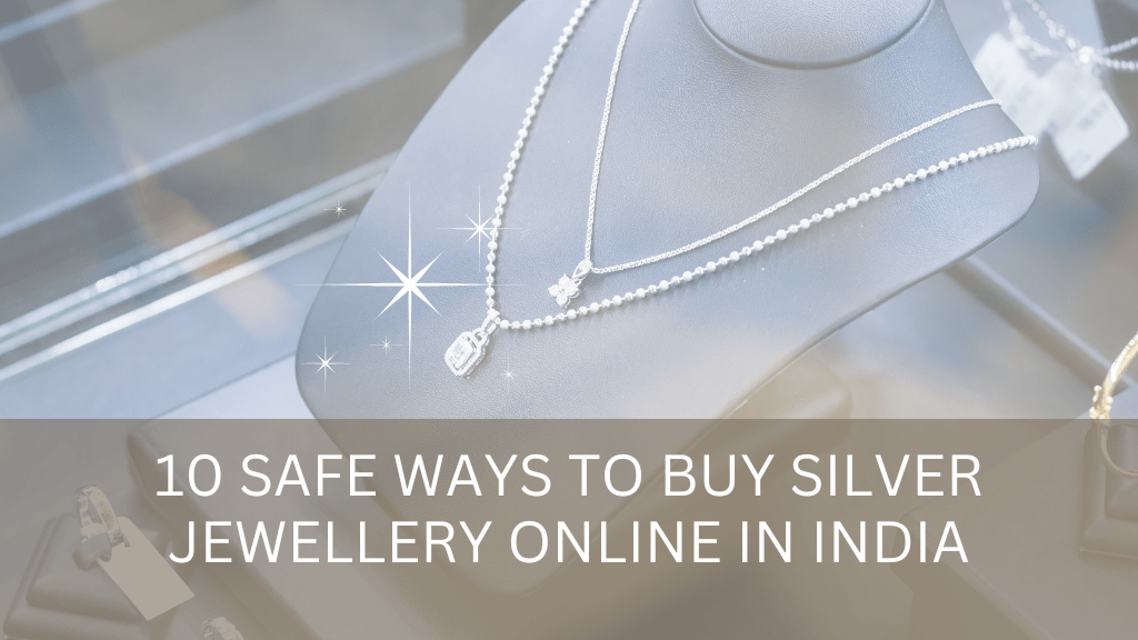 10 SAFE WAYS TO BUY SILVER JEWELLERY ONLINE IN INDIA