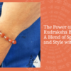 The Power of Silver Rudraksha Bracelets